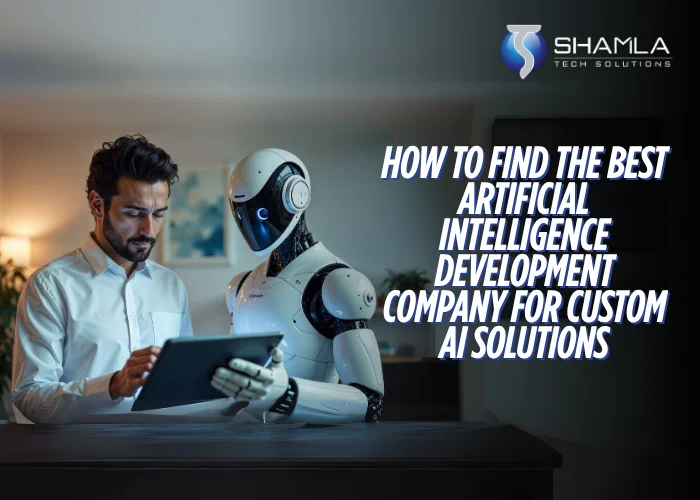 How to Find the Best Artificial Intelligence Development Company for Custom AI Solutions