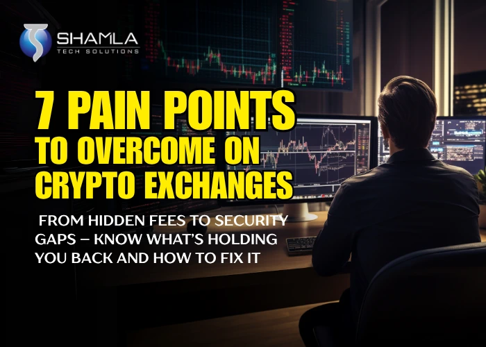 7 Pain Points to Overcome on Crypto Exchanges